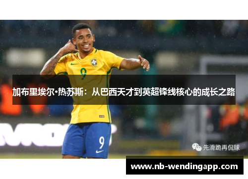 加布里埃尔·热苏斯：从巴西天才到英超锋线核心的成长之路