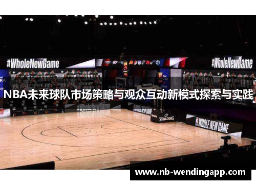 NBA未来球队市场策略与观众互动新模式探索与实践